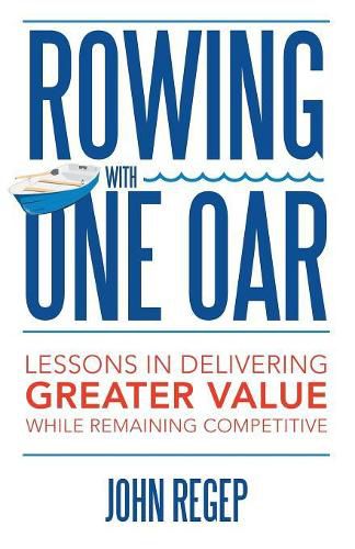 Cover image for Rowing with One Oar: Lessons in Delivering Greater Value While Remaining Competitive