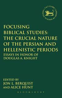 Cover image for Focusing Biblical Studies: The Crucial Nature of the Persian and Hellenistic Periods: Essays in Honor of Douglas A. Knight