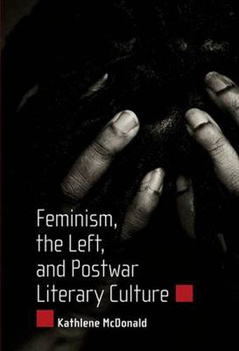 Cover image for Feminism, the Left, and Postwar Literary Culture