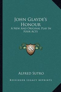 Cover image for John Glayde's Honour: A New and Original Play in Four Acts