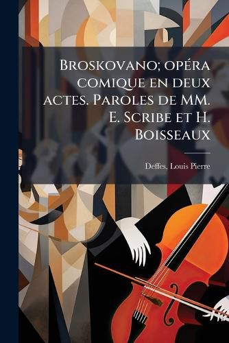 Cover image for Broskovano; Op Ra Comique En Deux Actes. Paroles de MM. E. Scribe Et H. Boisseaux