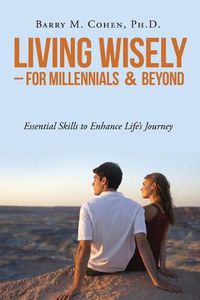 Cover image for Living Wisely - For Millennials & Beyond: Essential Skills for Life's Journey