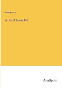 Cover image for A Life of James Fisk