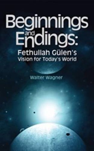 Beginnings & Endings: Fethullah Gulen's Vision for Today's World