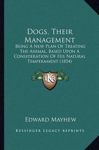 Dogs, Their Management: Being a New Plan of Treating the Animal, Based Upon a Consideration of His Natural Temperament (1854)