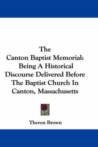 The Canton Baptist Memorial: Being a Historical Discourse Delivered Before the Baptist Church in Canton, Massachusetts