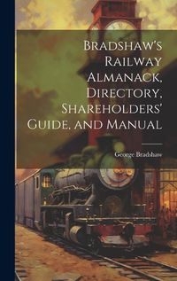 Cover image for Bradshaw's Railway Almanack, Directory, Shareholders' Guide, and Manual