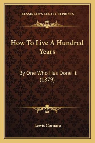 Cover image for How to Live a Hundred Years: By One Who Has Done It (1879)