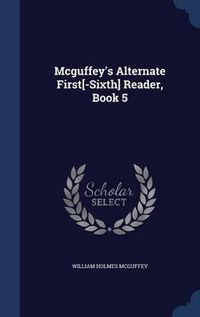 Cover image for McGuffey's Alternate First[-Sixth] Reader, Book 5