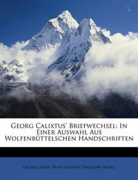 Cover image for Georg Calixtus' Briefwechsel: In Einer Auswahl Aus Wolfenbttelschen Handschriften