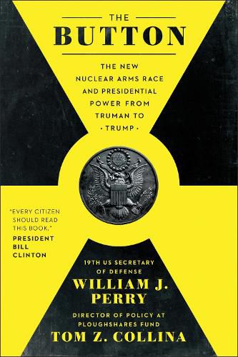 Cover image for The Button: The New Nuclear Arms Race and Presidential Power from Truman to Trump