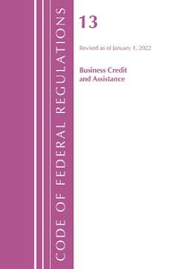 Cover image for Code of Federal Regulations, Title 13 Business Credit and Assistance, Revised as of January 1, 2022