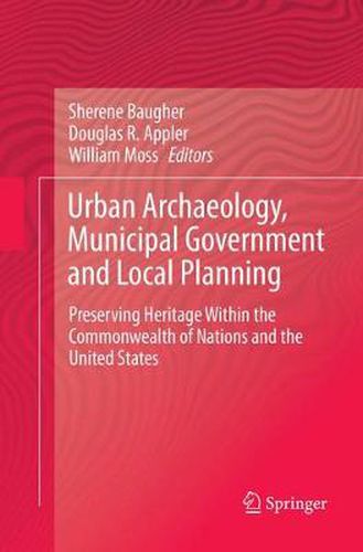 Urban Archaeology, Municipal Government and Local Planning: Preserving Heritage within the Commonwealth of Nations and the United States