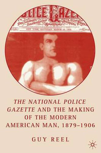 Cover image for National Police Gazette and the Making of the Modern American Man, 1879-1906