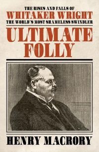 Cover image for Ultimate Folly: The Rises and Falls of Whitaker Wright