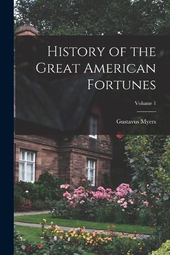 Cover image for History of the Great American Fortunes; Volume 1