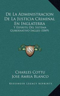 Cover image for de La Administracion de La Justicia Criminal En Inglaterra: Y Espiritu del Sistema Gubernativo Ingles (1849)