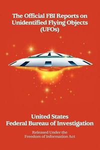 Cover image for The Official FBI Reports on Unidentified Flying Objects (UFOs) Released Under the Freedom of Information ACT