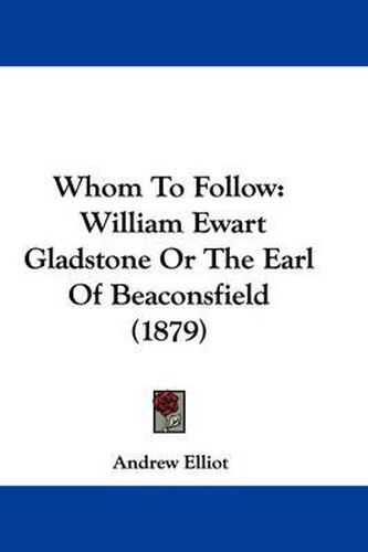 Whom to Follow: William Ewart Gladstone or the Earl of Beaconsfield (1879)