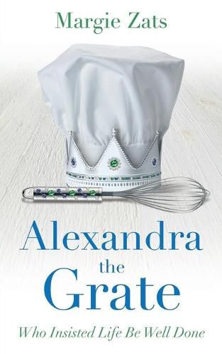 Cover image for Alexandra the Grate: Who Insisted Life Be Well Done