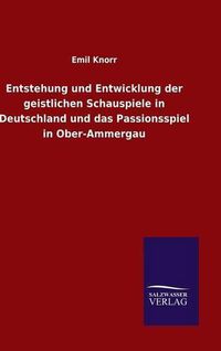 Cover image for Entstehung und Entwicklung der geistlichen Schauspiele in Deutschland und das Passionsspiel in Ober-Ammergau