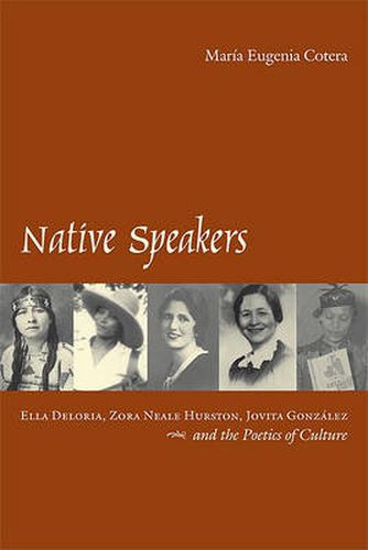 Cover image for Native Speakers: Ella Deloria, Zora Neale Hurston, Jovita Gonzalez, and the Poetics of Culture