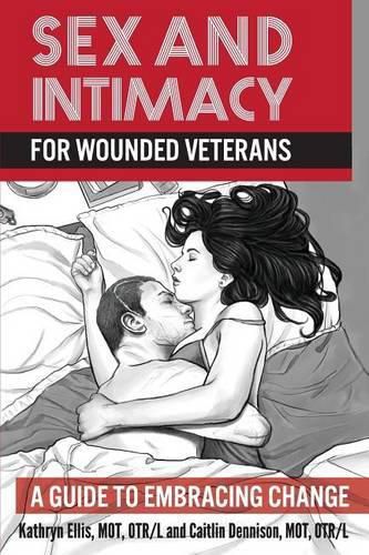 Cover image for Sex and Intimacy for Wounded Veterans: A Guide to Embracing Change