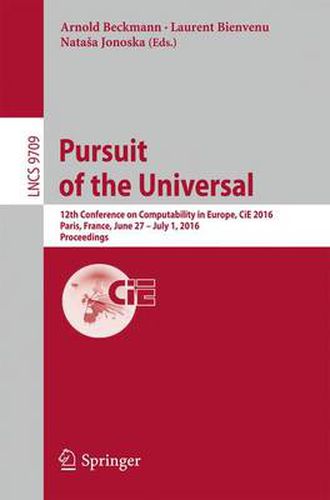 Cover image for Pursuit of the Universal: 12th Conference on Computability in Europe, CiE 2016, Paris, France, June 27 - July 1, 2016, Proceedings