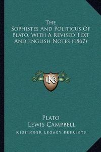 Cover image for The Sophistes and Politicus of Plato, with a Revised Text and English Notes (1867)