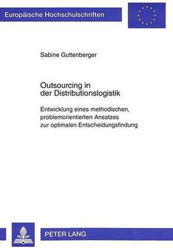 Cover image for Outsourcing in Der Distributionslogistik: Entwicklung Eines Methodischen, Problemorientierten Ansatzes Zur Optimalen Entscheidungsfindung