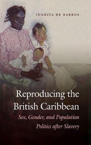 Cover image for Reproducing the British Caribbean: Sex, Gender, and Population Politics after Slavery