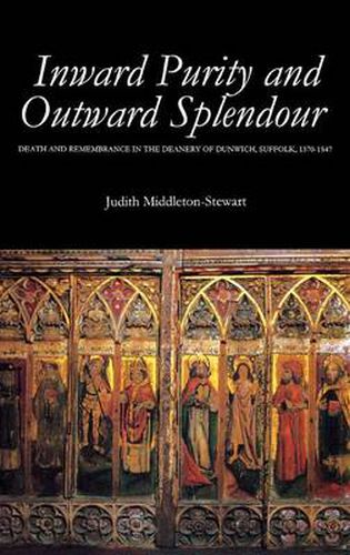 Cover image for Inward Purity and Outward Splendour: Death and Remembrance in the Deanery of Dunwich, Suffolk, 1370-1547