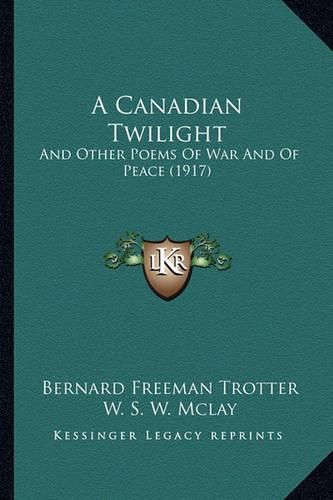 Cover image for A Canadian Twilight: And Other Poems of War and of Peace (1917)