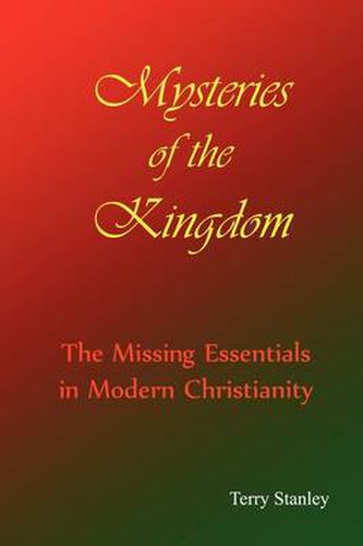 Cover image for Mysteries of the Kingdom  The Missing Essentials in Modern Christianity