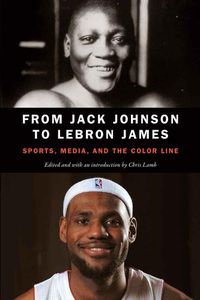 Cover image for From Jack Johnson to LeBron James: Sports, Media, and the Color Line