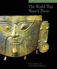 Cover image for The World that Wasn't There: Pre-Columbian Art in the Ligabue Collection