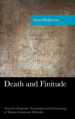 Cover image for Death and Finitude: Toward a Pragmatic Transcendental Anthropology of Human Limits and Mortality