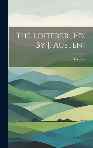 Cover image for The Loiterer [ed. By J. Austen]