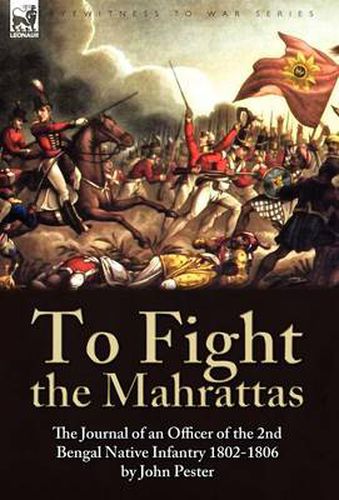 Cover image for To Fight the Mahrattas: The Journal of an Officer of the 2nd Bengal Native Infantry 1802-1806