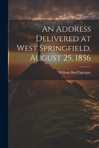 An Address Delivered at West Springfield, August 25, 1856