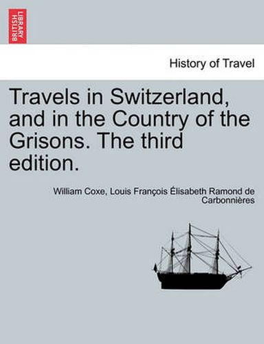 Travels in Switzerland, and in the Country of the Grisons. Vol. III, a New Edition