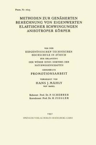 Methoden Zur Genaherten Berechnung Von Eigenwerten Elastischer Schwingungen Anisotroper Koerper: Von Der Eidgenoessischen Technischen Hochschule in Zurich Zur Erlangung Der Wurde Eines Doktors Der Naturwissenschaften Genehmigte Promotionsarbeit