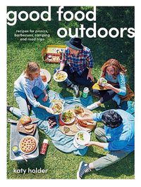 Cover image for Good Food Outdoors: Recipes for Picnics, Barbecues, Camping and Road Trips