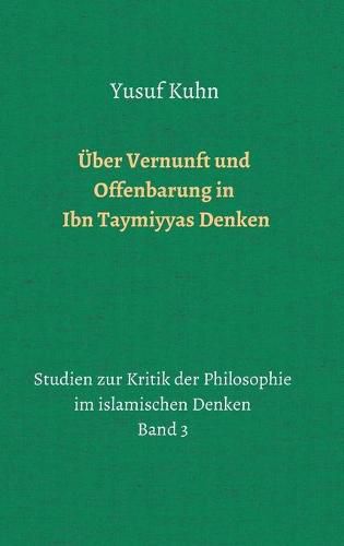 UEber Vernunft und Offenbarung in Ibn Taymiyyas Denken: Studien zur Kritik der Philosophie im islamischen Denken - Band 3