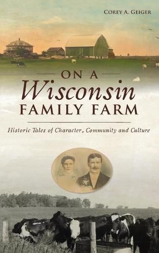 Cover image for On a Wisconsin Family Farm: Historic Tales of Character, Community and Culture