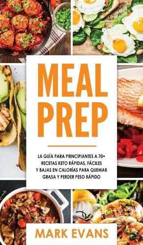 Cover image for Meal Prep: La guia para principiantes a 70+ recetas Keto rapidas, faciles y bajas en calorias para quemar grasa y perder peso rapido (Keto Meal Prep en Espanol/Spanish Book) (Spanish Edition)