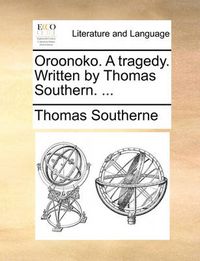 Cover image for Oroonoko. a Tragedy. Written by Thomas Southern. ...