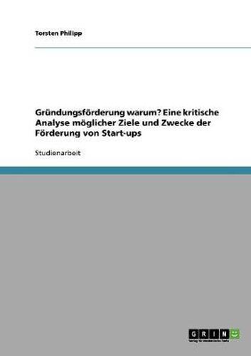 Cover image for Grundungsfoerderung warum? Eine kritische Analyse moeglicher Ziele und Zwecke der Foerderung von Start-ups