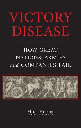 Cover image for Victory Disease: How Great Nations, Armies and Companies Fail