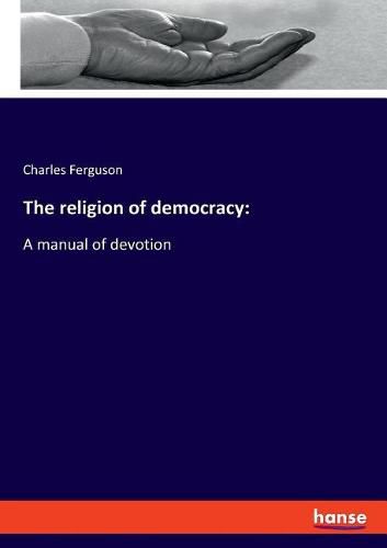 Cover image for The religion of democracy: A manual of devotion